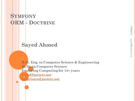 S YMFONY ORM - D OCTRINE Sayed Ahmed B.Sc. Eng. in Computer Science & Engineering M. Sc. in Computer Science Exploring Computing for 14+ years