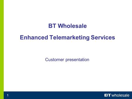 1 BT Wholesale Enhanced Telemarketing Services Customer presentation.