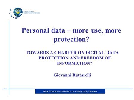 Data Protection Conference 19-20 May 2009, Brussels Personal data – more use, more protection? TOWARDS A CHARTER ON DIGITAL DATA PROTECTION AND FREEDOM.