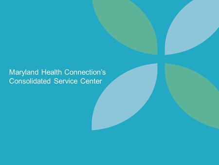 Maryland Health Connection’s Consolidated Service Center.