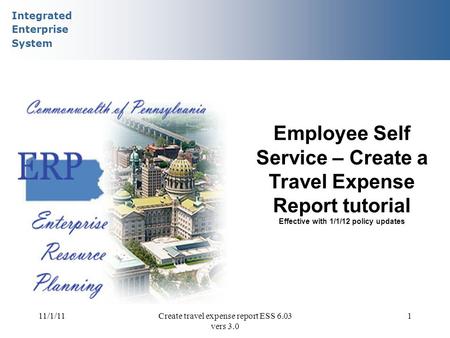 Integrated Enterprise System 11/1/11Create travel expense report ESS 6.03 vers 3.0 1 Employee Self Service – Create a Travel Expense Report tutorial Effective.
