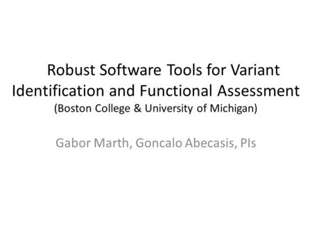 Robust Software Tools for Variant Identification and Functional Assessment (Boston College & University of Michigan) Gabor Marth, Goncalo Abecasis, PIs.