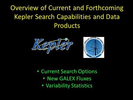 Overview of Current and Forthcoming Kepler Search Capabilities and Data Products Current Search Options New GALEX Fluxes Variability Statistics.