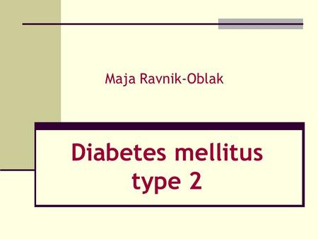 Maja Ravnik-Oblak Diabetes mellitus type 2. DIABETES MELLITUS very old diagnosed disease very frequent chronic disease unpredictable disease very psychological.