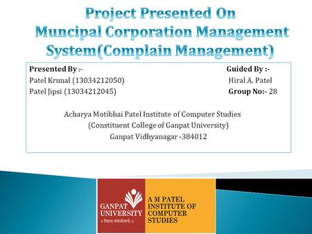 Presented By :- Guided By :- Patel Krunal (13034212050) Hiral A. Patel Patel Jipsi (13034212045) Group No:- 28 Acharya Motibhai Patel Institute of Computer.