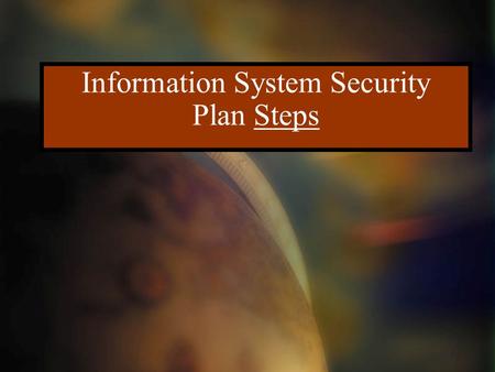 Information System Security Plan Steps. STEP ONE – Understand the A sset Philosophically, we believe that “security should follow data” But we know that.