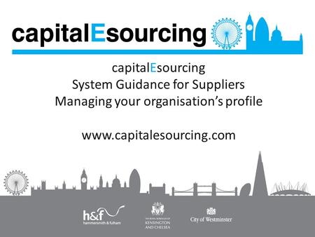 CapitalEsourcing System Guidance for Suppliers Managing your organisation’s profile www.capitalesourcing.com.