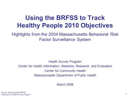 Source: Massachusetts BRFSS Prepared by: Health Survey Program Using the BRFSS to Track Healthy People 2010 Objectives Highlights from the 2004 Massachusetts.