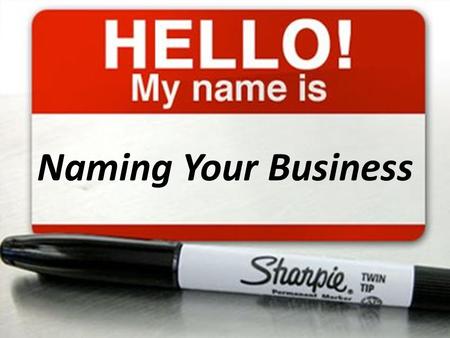 Naming Your Business. Choose and Register Your Business Name.