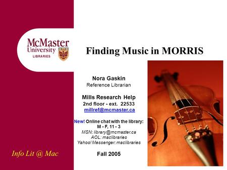 Finding Music in MORRIS Nora Gaskin Reference Librarian Mills Research Help 2nd floor - ext. 22533 New! Online chat with the library: