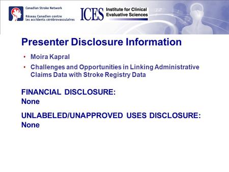 Presenter Disclosure Information Moira Kapral Challenges and Opportunities in Linking Administrative Claims Data with Stroke Registry Data FINANCIAL DISCLOSURE: