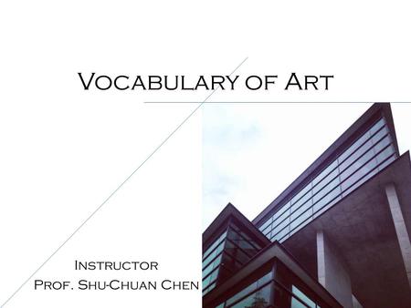 Vocabulary of Art Instructor Prof. Shu-Chuan Chen.