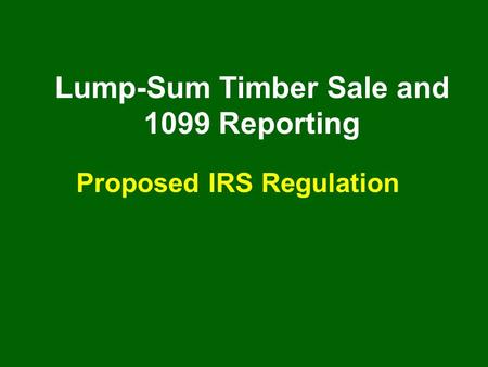 Lump-Sum Timber Sale and 1099 Reporting Proposed IRS Regulation.
