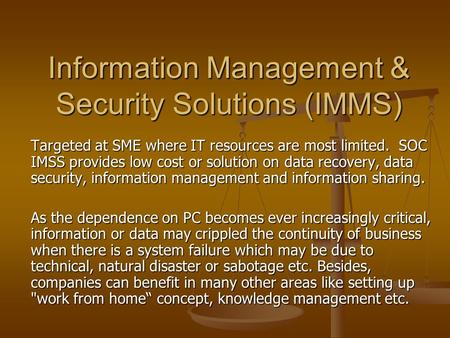 Information Management & Security Solutions (IMMS) Targeted at SME where IT resources are most limited. SOC IMSS provides low cost or solution on data.