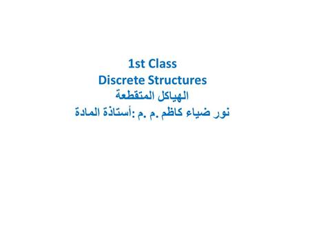 1st Class Discrete Structures الهياكل المتقطعة أستاذة المادة: م. م