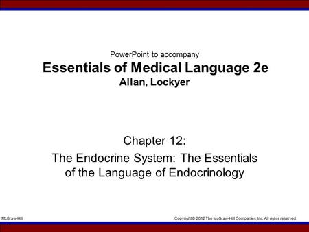 Copyright © 2012 The McGraw-Hill Companies, Inc. All rights reserved.McGraw-Hill PowerPoint to accompany Essentials of Medical Language 2e Allan, Lockyer.