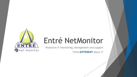 Entré NetMonitor Proactive IT monitoring, Management and support Think DIFFERENT about IT.