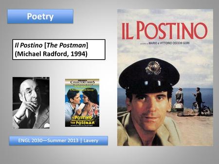 Poetry ENGL 2030—Summer 2013 | Lavery Il Postino [The Postman] (Michael Radford, 1994)