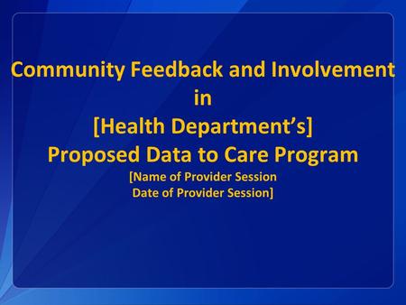 Community Feedback and Involvement in [Health Department’s] Proposed Data to Care Program [Name of Provider Session Date of Provider Session]