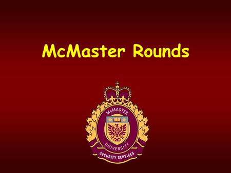 McMaster Rounds. A Crime Prevention Initiative designed to work with the community to improve safety on campus Basis of rounds is similar to “medical.
