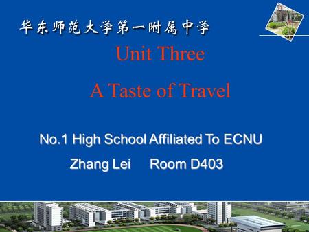 Unit Three A Taste of Travel The first high scho ol afflica ted to ECN U Rain Zhan g Roo m D403 Rain Zhan g Roo m D403 No.1 High School Affiliated To ECNU.