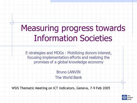 Measuring progress towards Information Societies E-strategies and MDGs : Mobilizing donors interest, focusing implementation efforts and realizing the.