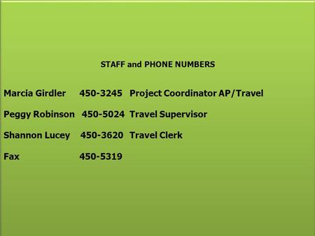 STAFF and PHONE NUMBERS Marcia Girdler 450-3245Project Coordinator AP/Travel Peggy Robinson 450-5024Travel Supervisor Shannon Lucey 450-3620Travel Clerk.