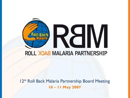 Update on work on the Global ACT Subsidy Roll Back Malaria Global ACT Subsidy Task Force Presentation to RBM Board 10 May 2007.