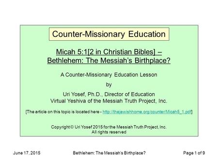 June 17, 2015Bethlehem: The Messiah’s Birthplace? Page 1 of 9 Micah 5:1[2 in Christian Bibles] – Bethlehem: The Messiah’s Birthplace? A Counter-Missionary.