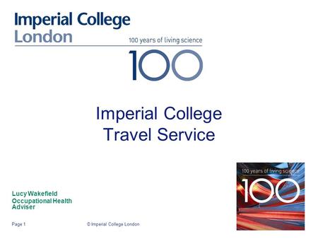 © Imperial College LondonPage 1 Imperial College Travel Service Lucy Wakefield Occupational Health Adviser.