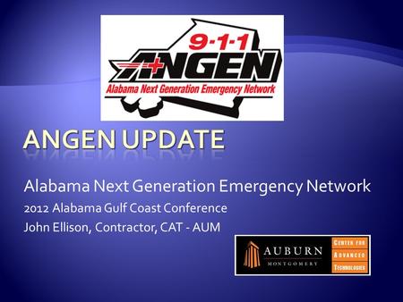 Alabama Next Generation Emergency Network 2012 Alabama Gulf Coast Conference John Ellison, Contractor, CAT - AUM.