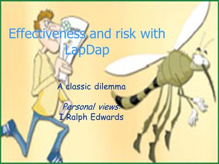 Effectiveness and risk with LapDap A classic dilemma Personal views: I Ralph Edwards.
