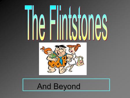 The Flintstones And Beyond.