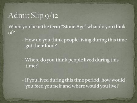 When you hear the term “Stone Age” what do you think of? - How do you think people living during this time got their food? - Where do you think people.