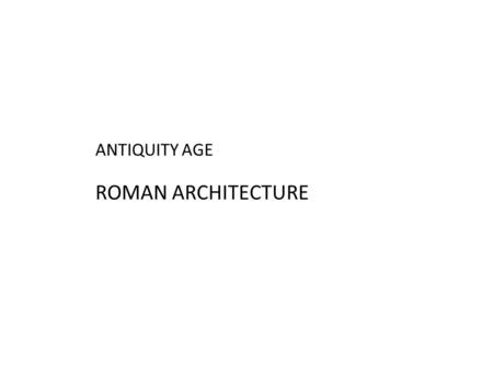 ANTIQUITY AGE ROMAN ARCHITECTURE.