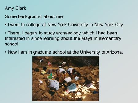 Amy Clark Some background about me: I went to college at New York University in New York City There, I began to study archaeology which I had been interested.