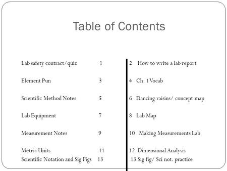 Table of Contents Lab safety contract/quiz 1 Element Pun 3 Scientific Method Notes 5 Lab Equipment 7 Measurement Notes 9 Metric Units 11 Scientific Notation.