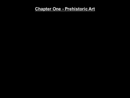 Chapter One - Prehistoric Art. Prehistoric Europe.