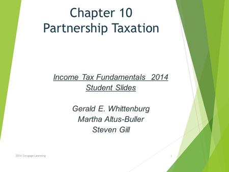 Chapter 10 Partnership Taxation Income Tax Fundamentals 2014 Student Slides Gerald E. Whittenburg Martha Altus-Buller Steven Gill 2014 Cengage Learning.