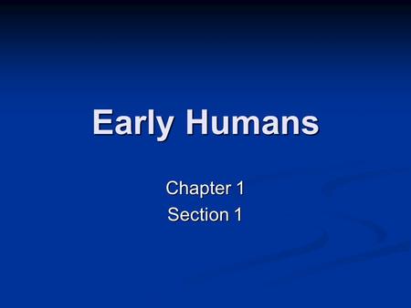 Early Humans Chapter 1 Section 1.