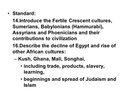 Standard: 14.Introduce the Fertile Crescent cultures, Sumerians, Babylonians (Hammurabi), Assyrians and Phoenicians and their contributions to civilization.