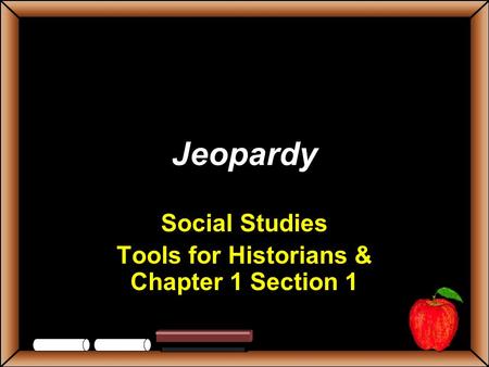 Jeopardy Social Studies Tools for Historians & Chapter 1 Section 1.