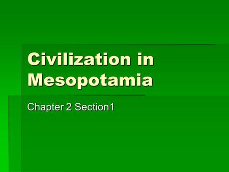 Civilization in Mesopotamia Chapter 2 Section1. Geography  Mesopotamia-“Land between the rivers”- Eastern end of Fertile Crescent  Tigris and Euphrates-Modern.