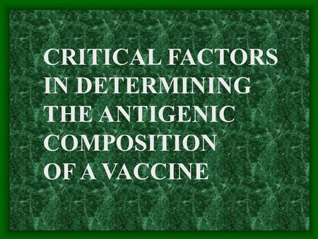 CRITICAL FACTORS IN DETERMINING THE ANTIGENIC COMPOSITION OF A VACCINE.
