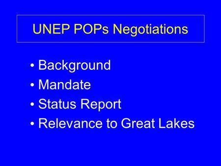 UNEP POPs Negotiations Background Mandate Status Report Relevance to Great Lakes.