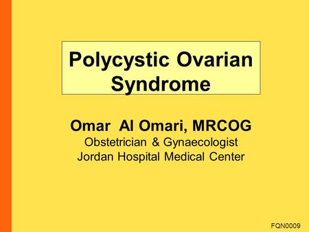 Polycystic Ovarian Syndrome Omar Al Omari, MRCOG Obstetrician & Gynaecologist Jordan Hospital Medical Center FQN0009.