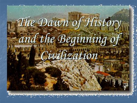 The Dawn of History and the Beginning of Civilization