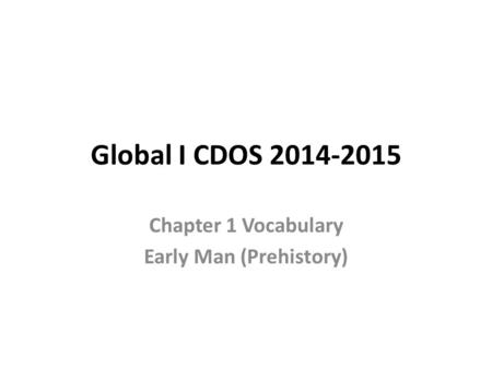 Global I CDOS 2014-2015 Chapter 1 Vocabulary Early Man (Prehistory)