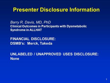 1 Presenter Disclosure Information FINANCIAL DISCLOSURE: DSMB’s: Merck, Takeda Barry R. Davis, MD, PhD Clinical Outcomes in Participants with Dysmetabolic.