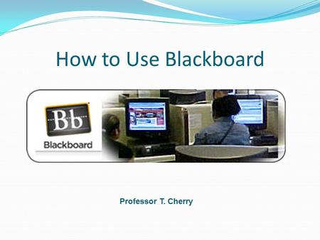 How to Use Blackboard Professor T. Cherry. Creating a CUNY Portal ID 1. www.cuny.edu www.cuny.edu 2. Click on Log in 3. Click on Register Now.